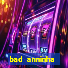 bad anninha conteudo gratis